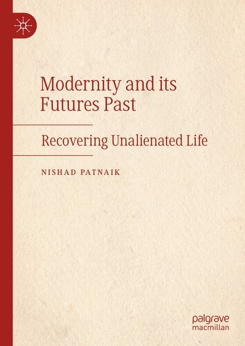 Modernity and its Futures Past : Recovering Unalienated Life