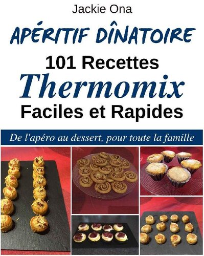 Apéritif Dînatoire, 101 Recettes Thermomix Faciles et Rapides: De l'apéro au dessert, pour toute la famille (French Edition)