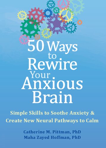 50 Ways to Rewire Your Anxious Brain: Simple Skills to Soothe Anxiety and Create New Neural Pathways to Calm