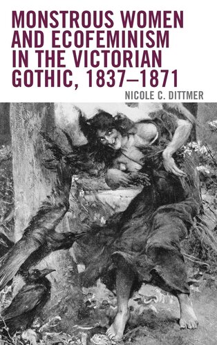 Monstrous Women and Ecofeminism in the Victorian Gothic, 1837–1871 (Ecocritical Theory and Practice)