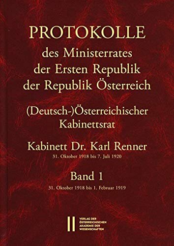 Protokolle des Ministerrates der Ersten Republik Österreich, Abteilung I (Deutsch-)Österreichischer Kabinettsrat 31. Oktober 1918 bis 7. Juli 1920: ... Renner 31. Oktober 1918 bis 1. Februar 1919