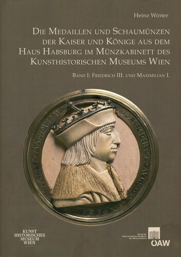 Die Medaillen und Schaumünzen der Kaiser und Könige aus dem Haus Habsburg im Münzkabinett des Kunsthistorischen Museums Wien: Band I: Friedrich III. ... Kataloge Der Medaillensammlung, Band 2)