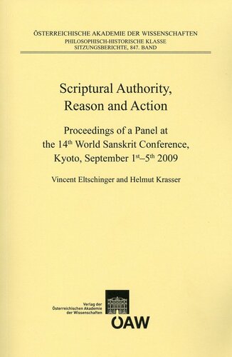 Scriptural Authority, Reason and Action: Proceedings of a Panel at the 14th World Sanskrit Conference, Kyoto, September 1st-5th, 2009 (Osterreichische ... Kultur- Und Geistesgeschichte Asiens NR. 79)