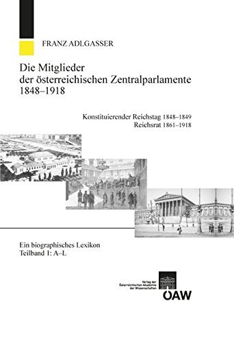 Die Mitglieder der österreichischen Zentralparlamente 1848-1918. Konstitutierender Reichstag 1848-1849 Reichsrat 1861-1918: Ein biographisches Lexikon ... Monarchie, Band 33)