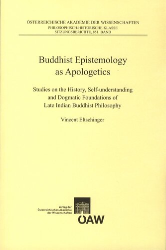 Buddhist Epistemology as Apologetics: Studies on the History, Self-understanding and Dogmatic Foundations of Late Indian Buddhist Philosophy ... Kultur-Und Geistesgeschichte Asiens NR. 81)