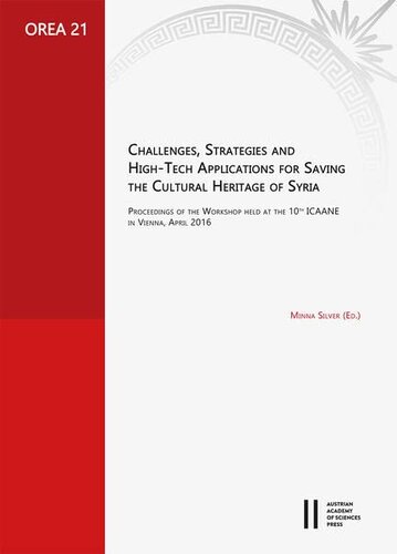 Challenges, Strategies and High-Tech Applications for Saving the Cultural Heritage of Syria: Proceedings of the Workshop Held at the 10th Icaane in Vienna, April 2016