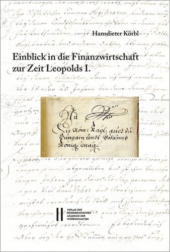 Fontes rerum Austriacarum. Österreichische Geschichtsquellen / Einblick in die Finanzwirtschaft zur Zeit Leopolds I.: Berichte an den Kaiser über den Zustand seiner Länder im Jahr 1679