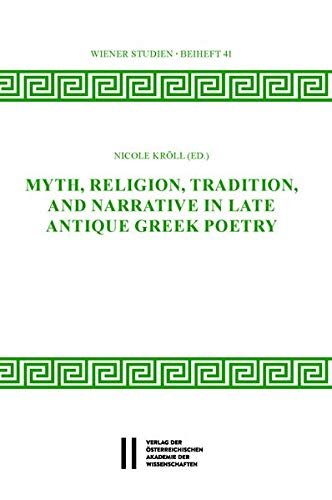 Myth, Religion, Tradition and Narrative in Late Antique Greek Poetry (Wiener Studien Beihefte - Arbeiten Zur Antiken Religionsgeschichte)