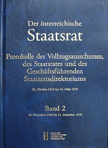 Der österreichische Staatsrat, Protokolle des Vollzugsausschusses, des Staatsrates und des Geschäftsführenden Staatsdirektoriums 21. Oktober 1918 bis ... 2: 16. November 1918 bis 11. Dezember 1918
