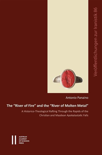 The River of Fire and the River of Molten Metal: A Historico-Theological Rafting Through the Rapids of the Christian and Mazdean Apokatastatic Falls ... der Philosophisch-Historischen Klasse, 911)