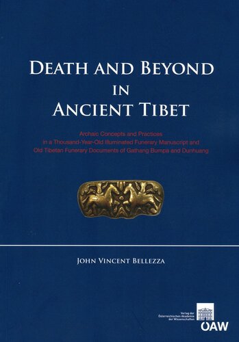 Death and Beyond in Ancient Tibet: Archaic Concepts and Practices in a Thousand-Year-Old Illuminated Funerary Manuscript and Old Tibetan Funerary ... Der Philosophisch-historischen Klasse)