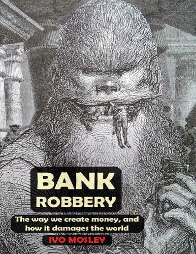 Bank Robbery by Ivo Mosley : The way we create money, and how it damages the world