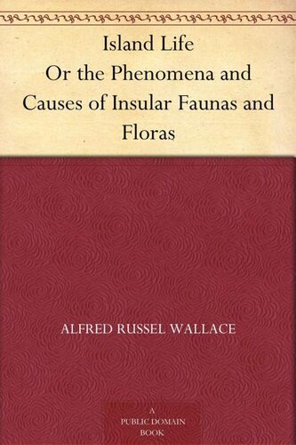 Island Life Or the Phenomena and Causes of Insular Faunas and Floras