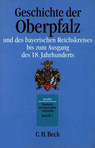 Geschichte der Oberpfalz und des Bayerischen Reichskreises bis zum Ausgang des 18. Jahrhunderts