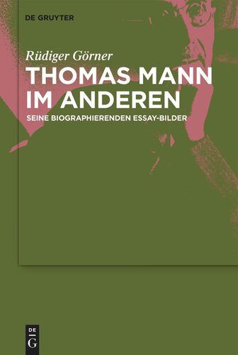 Thomas Mann im Anderen: Seine biographierenden Essay-Bilder