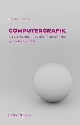 Computergrafik - Zur Geschichte und Produktionsästhetik synthetischer Bilder
