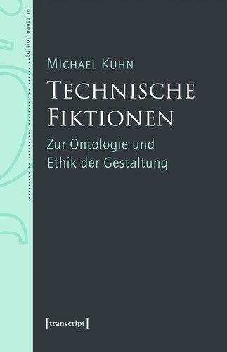 Technische Fiktionen: Zur Ontologie und Ethik der Gestaltung