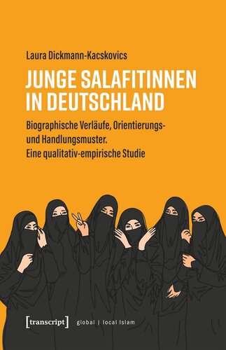 Junge Salafitinnen in Deutschland: Biographische Verläufe, Orientierungs- und Handlungsmuster. Eine qualitativ-empirische Studie