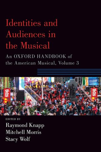 Identities and Audiences in the Musical: An Oxford Handbook of the American Musical, Volume 3 (Oxford Handbooks)