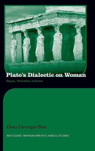 Plato's Dialectic on Woman: Equal, Therefore Inferior (Routledge Monographs in Classical Studies)