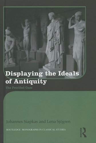 Displaying the Ideals of Antiquity: The Petrified Gaze (Routledge Monographs in Classical Studies)