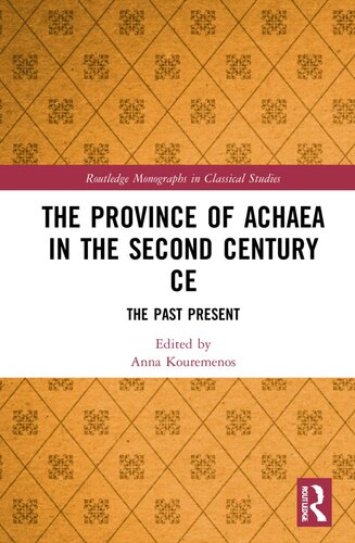 The Province of Achaea in the 2nd Century CE: The Past Present (Routledge Monographs in Classical Studies)