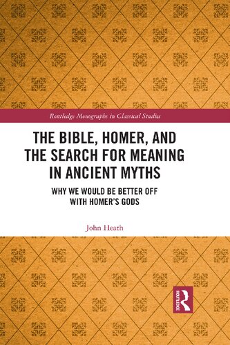 The Bible, Homer, and the Search for Meaning in Ancient Myths: Why We Would Be Better Off with Homer's Gods