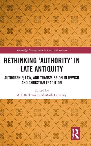 Rethinking ‘Authority’ in Late Antiquity: Authorship, Law, and Transmission in Jewish and Christian Tradition (Routledge Monographs in Classical Studies)