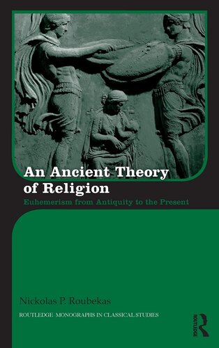 An Ancient Theory of Religion: Euhemerism from Antiquity to the Present (Routledge Monographs in Classical Studies)