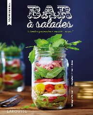 Bars à salades - 25 recettes gourmandes à emporter ou pas !