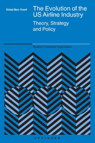 The Evolution of the Us Airline Industry: Theory, Strategy and Policy (Studies in Industrial Organization)