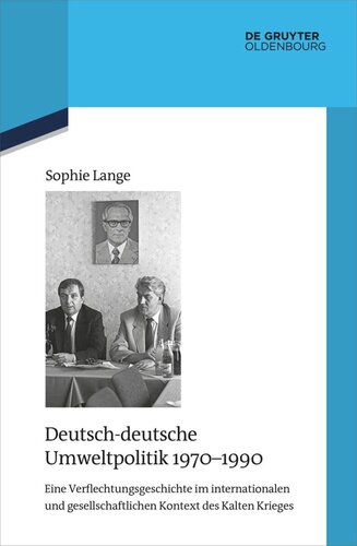 Deutsch-deutsche Umweltpolitik 1970–1990: Eine Verflechtungsgeschichte im internationalen und gesellschaftlichen Kontext des Kalten Krieges