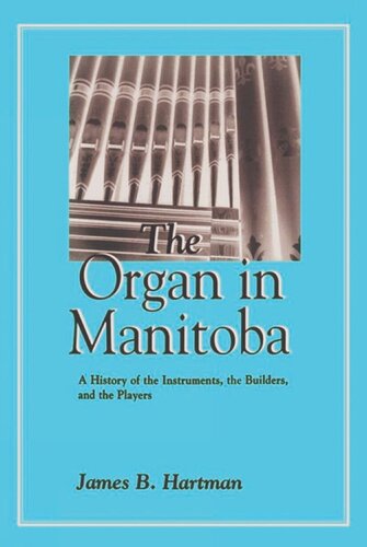 The Organ in Manitoba: A History of the Instruments, the Builders, and the Players