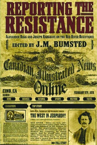 Reporting the Resistance: Alexander Begg and Joseph Hargrave on the Red River Resistance
