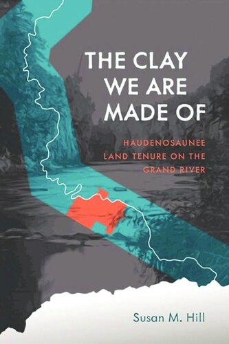 The Clay We Are Made Of: Haudenosaunee Land Tenure on the Grand River