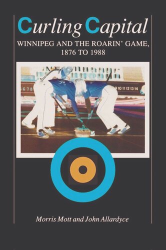 Curling Capital: Winnipeg and the Roarin' Game, 1876 to 1988