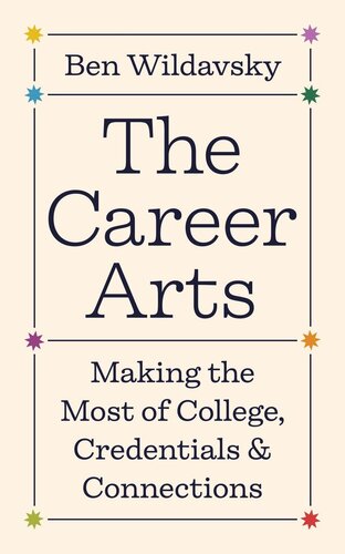 The Career Arts: Making the Most of College, Credentials, and Connections