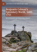 Benjamin Colman’s Epistolary World, 1688-1755: Networking in the Dissenting Atlantic