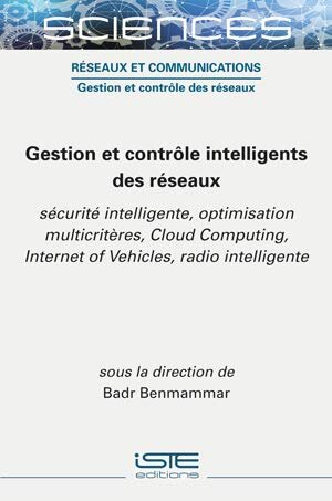 Gestion et contrôle intelligents des réseaux: Sécurité intelligente, optimisation multicritères, Cloud Computing, Internet of Vehicles, radio intelligente