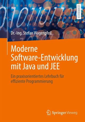 Moderne Software-Entwicklung mit Java und JEE: Ein praxisorientiertes Lehrbuch für effiziente Programmierung