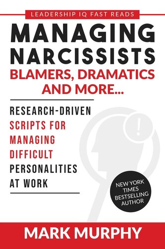 Managing Narcissists, Blamers, Dramatics and More...: Research-Driven Scripts For Managing Difficult Personalities At Work (Leadership IQ Fast Reads)