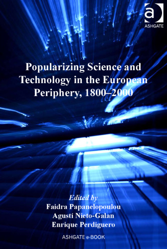 Popularizing Science and Technology in the European Periphery, 1800-2000 (Science, Technology and Culture, 1700–1945)