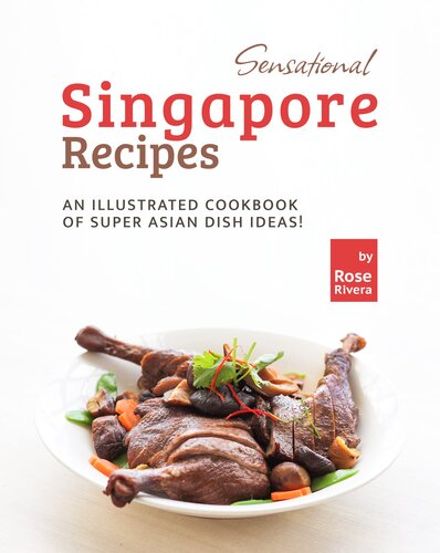 Sensational Singapore Recipes: An Illustrated Cookbook of Super Asian Dish Ideas!
