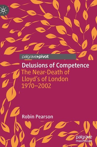 Delusions of Competence: The Near-Death of Lloyd’s of London 1970--2002 (Palgrave Studies in Economic History)