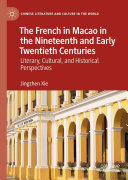 The French in Macao in the Nineteenth and Early Twentieth Centuries: Literary, Cultural, and Historical Perspectives