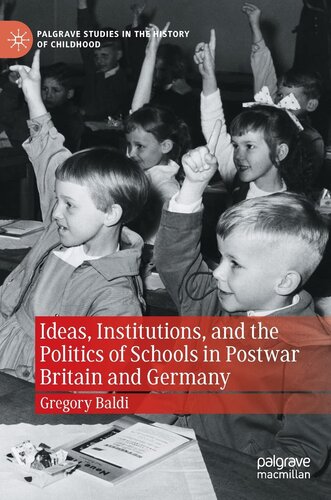 Ideas, Institutions, and the Politics of Schools in Postwar Britain and Germany (Palgrave Studies in the History of Childhood)