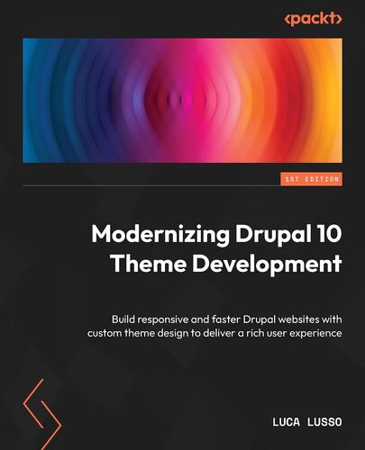 Modernizing Drupal 10 Theme Development: Build fast, responsive Drupal websites with custom theme design to deliver a rich user experience