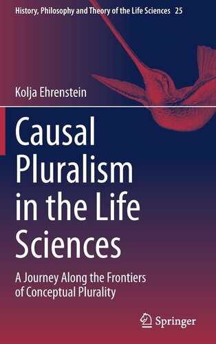 Causal Pluralism in the Life Sciences: A Journey Along the Frontiers of Conceptual Plurality (History, Philosophy and Theory of the Life Sciences, 25)