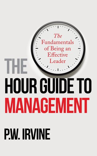 The Hour Guide to Management: The Fundamentals of Being an Effective Leader