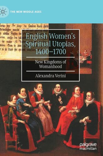 English Women’s Spiritual Utopias, 1400-1700: New Kingdoms of Womanhood (The New Middle Ages)